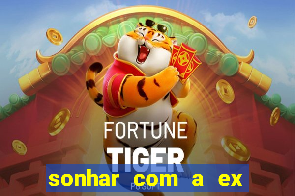 sonhar com a ex do meu marido jogo do bicho