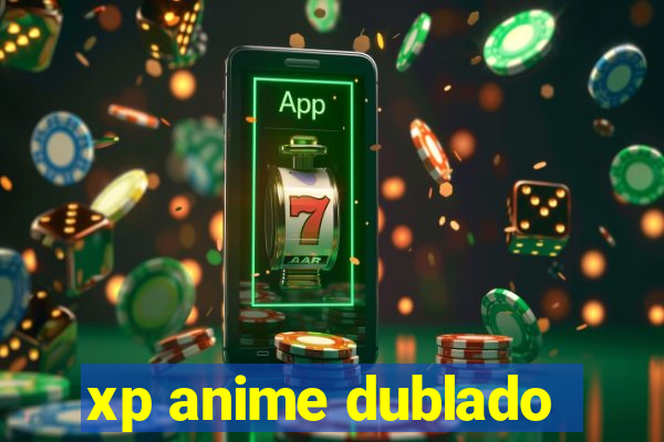 xp anime dublado