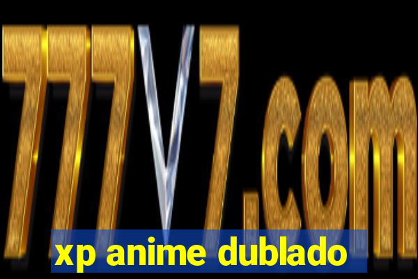xp anime dublado
