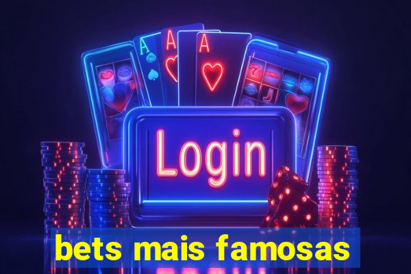 bets mais famosas
