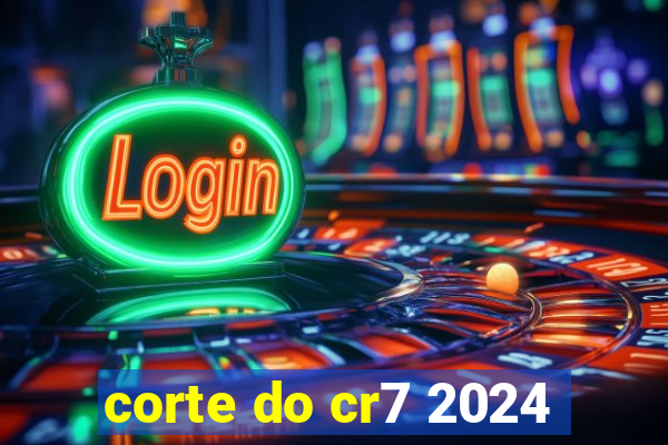corte do cr7 2024