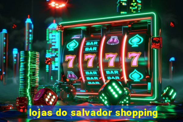 lojas do salvador shopping