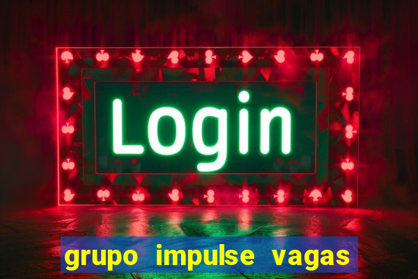 grupo impulse vagas home office