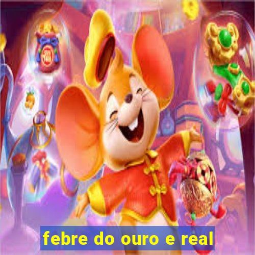 febre do ouro e real