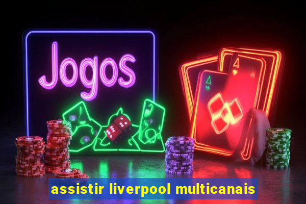 assistir liverpool multicanais