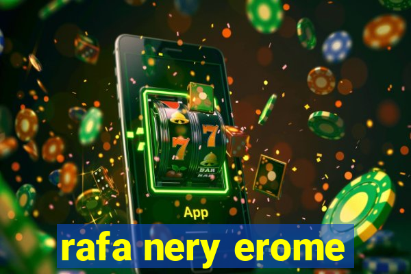 rafa nery erome