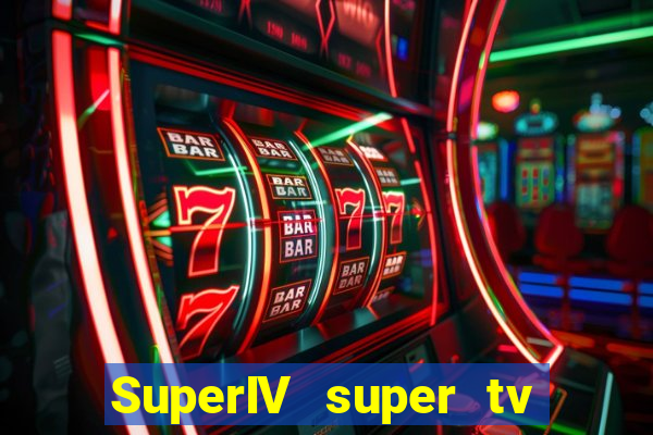 SuperIV super tv ao vivo super super