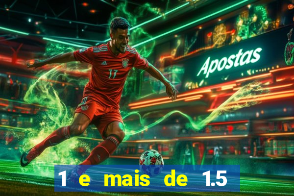 1 e mais de 1.5 o que significa