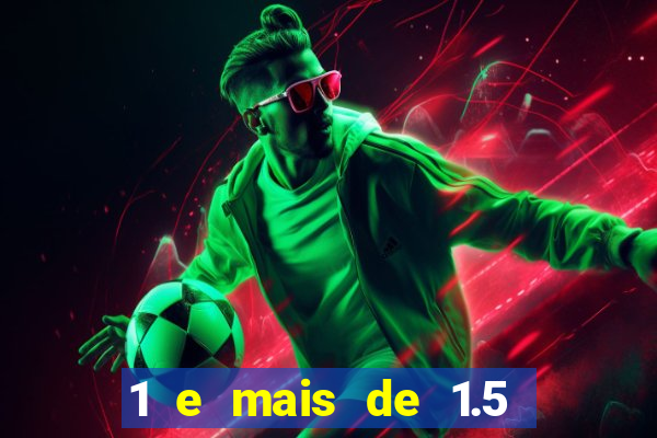 1 e mais de 1.5 o que significa