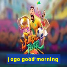 jogo good morning