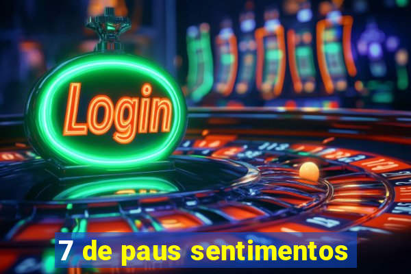 7 de paus sentimentos
