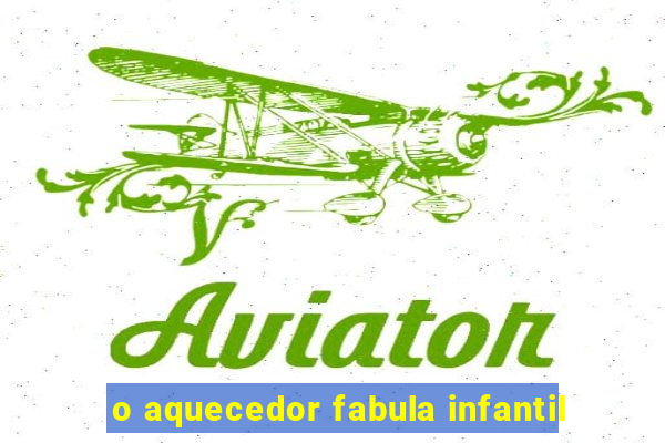 o aquecedor fabula infantil