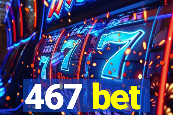 467 bet
