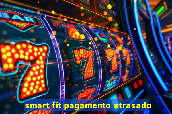 smart fit pagamento atrasado