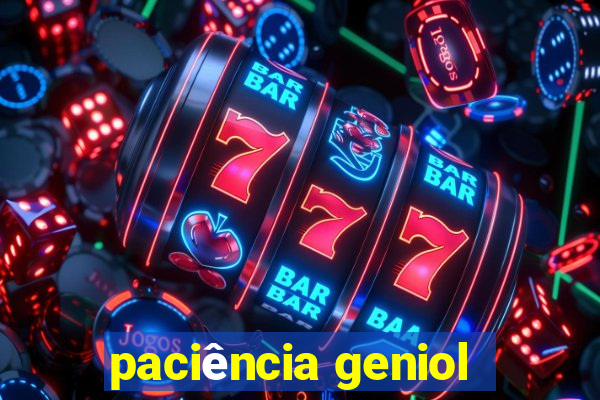 paciência geniol