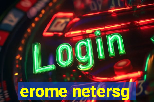 erome netersg