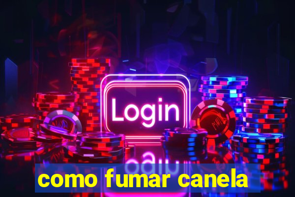 como fumar canela