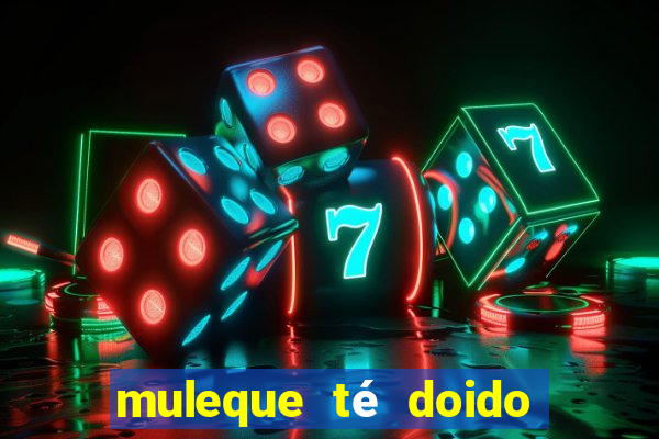 muleque té doido 4 o filme completo dublado online