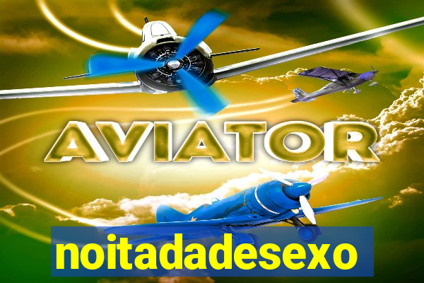 noitadadesexo