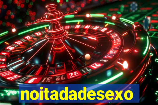 noitadadesexo