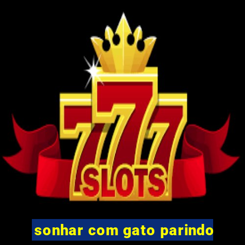 sonhar com gato parindo