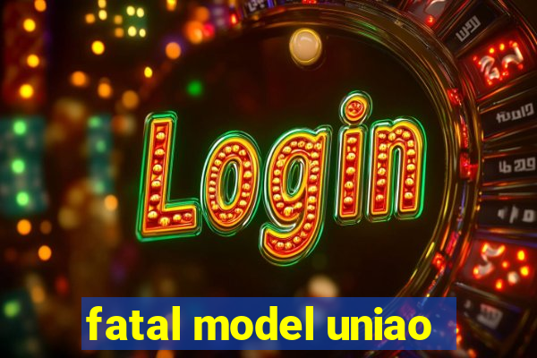 fatal model uniao