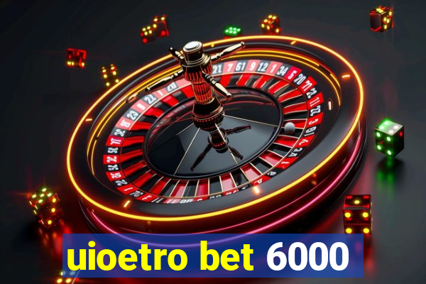 uioetro bet 6000