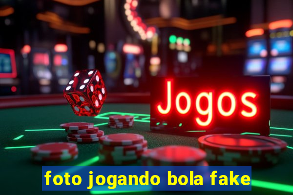 foto jogando bola fake