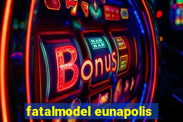 fatalmodel eunapolis