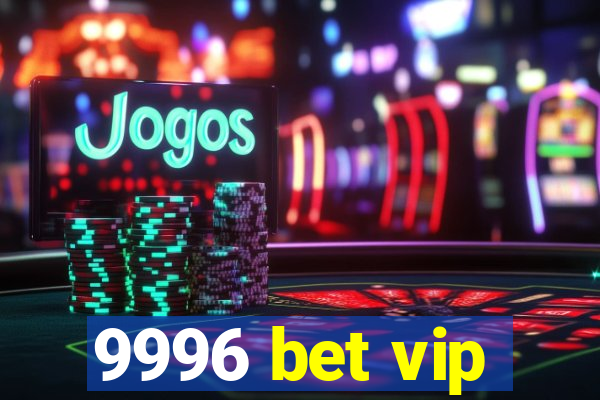 9996 bet vip