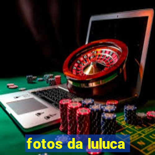 fotos da luluca