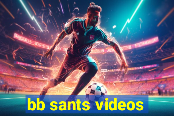 bb sants videos