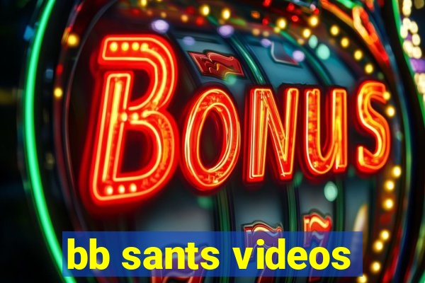 bb sants videos