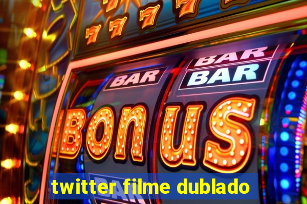 twitter filme dublado