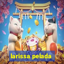 larissa pelada