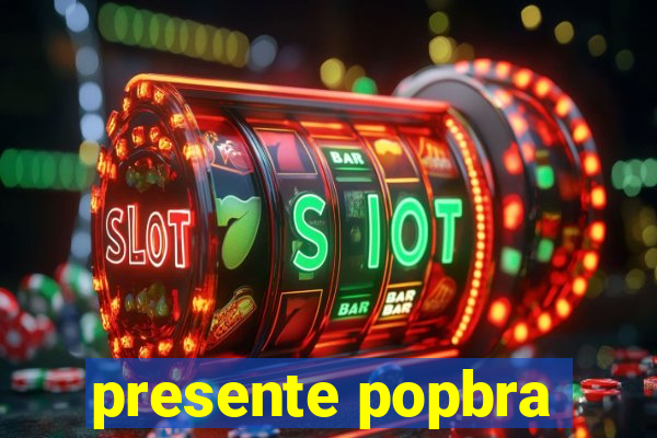 presente popbra