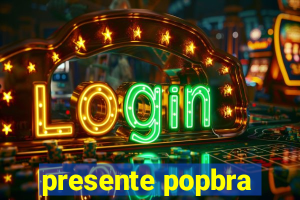 presente popbra