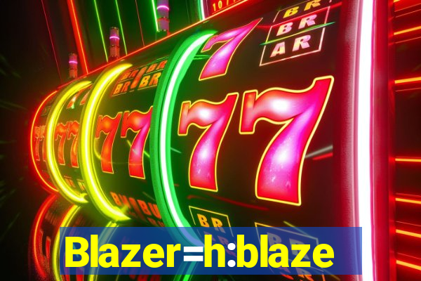 Blazer=h:blaze
