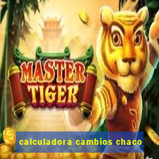 calculadora cambios chaco