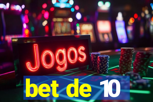 bet de 10