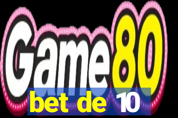 bet de 10