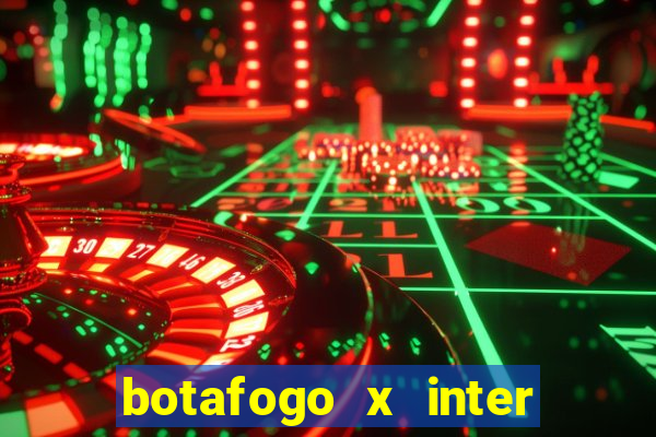 botafogo x inter onde assistir