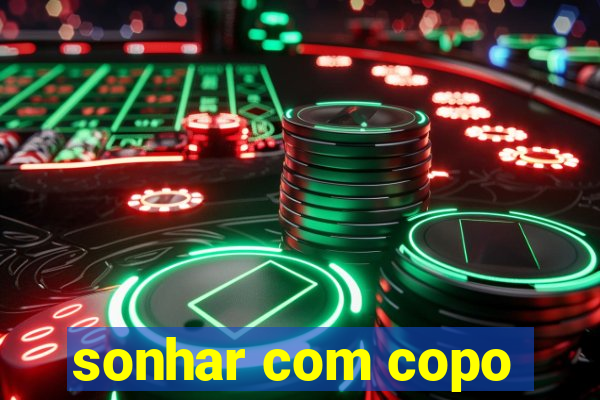 sonhar com copo