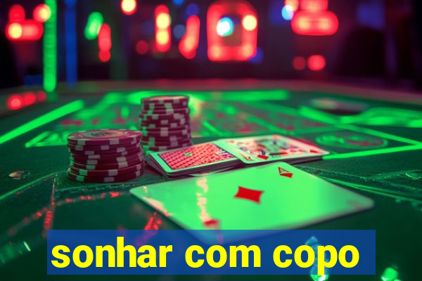sonhar com copo