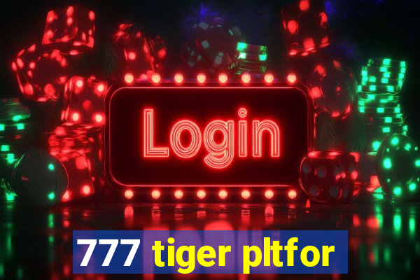 777 tiger pltfor
