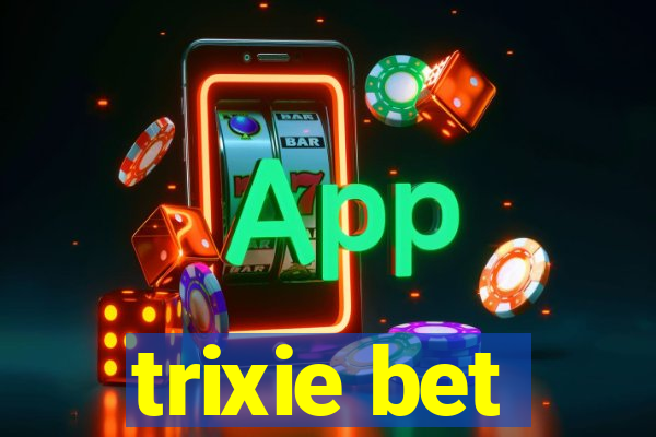 trixie bet