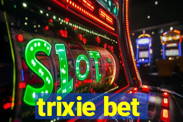 trixie bet