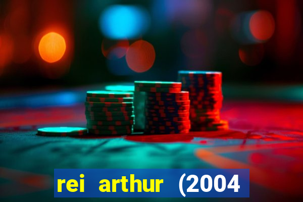 rei arthur (2004 assistir online)