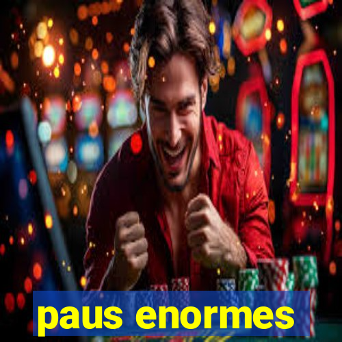 paus enormes