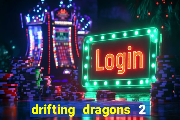 drifting dragons 2 temporada drifting dragons vai ter